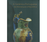 A CERÂMICA PORTUGUESA DA MONARQUIA À REPÚBLICA